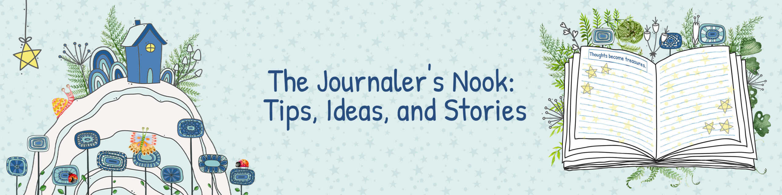 A whimsical banner featuring a blue house on a hill with flowers and greenery on the left, and an open journal with stars and the phrase 'Thoughts become treasures' on the right. The text reads, 'The Journaler's Nook: Tips, Ideas, and Stories,' set against a soft starry background.