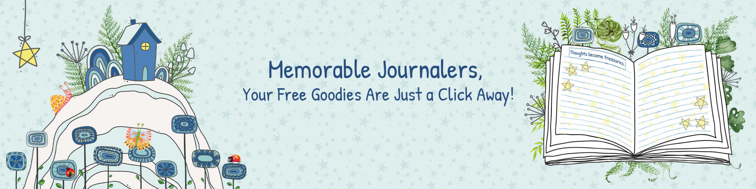 A whimsical banner featuring a blue house on a hill with flowers and greenery on the left, and an open journal with stars and the phrase 'Thoughts become treasures' on the right. The text reads, 'Memorable Journalers, Your Free Goodies Are Just a Click Away!' against a soft starry background.