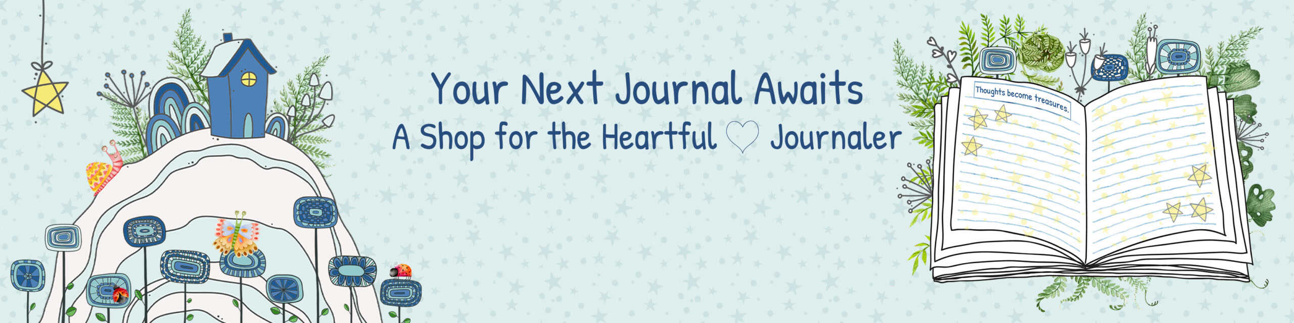 A whimsical banner featuring a blue house on a hill with flowers and greenery on the left, and an open journal with stars and the phrase 'Thoughts become treasures' on the right. The text reads, 'Your Next Journal Awaits: A Shop for the Heartful ♥ Journaler,' with a heart icon adding a warm touch, set against a soft starry background.